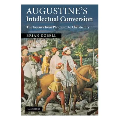 "Augustine's Intellectual Conversion: The Journey from Platonism to Christianity" - "" ("Dobell 