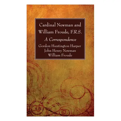 "Cardinal Newman and William Froude, F.R.S." - "" ("Harper Gordon Huntington")