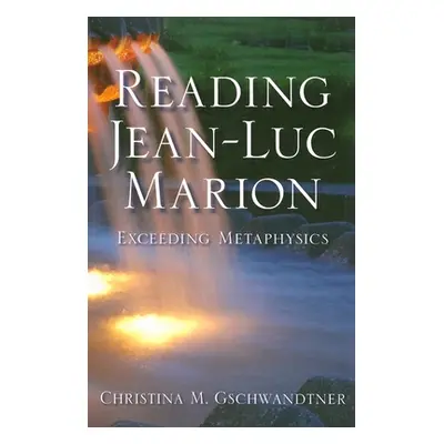 "Reading Jean-Luc Marion: Exceeding Metaphysics" - "" ("Gschwandtner Christina M.")