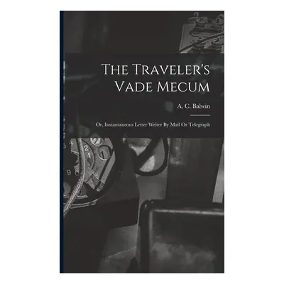 "The Traveler's Vade Mecum: Or, Instantaneous Letter Writer By Mail Or Telegraph" - "" ("Balwin 