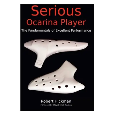 "Serious Ocarina Player - The Fundamentals of Excellent Performance" - "" ("Hickman Robert")