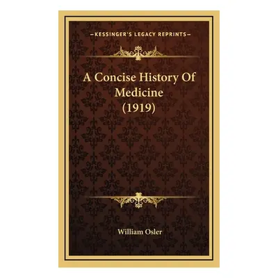 "A Concise History Of Medicine (1919)" - "" ("Osler William")