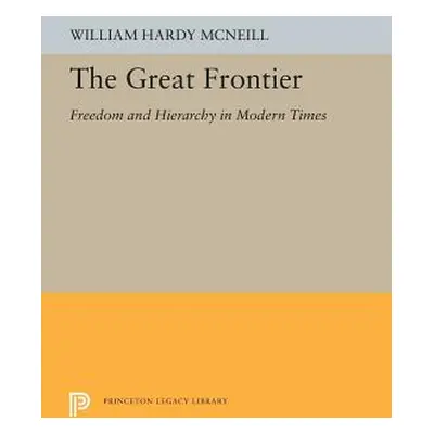 "The Great Frontier: Freedom and Hierarchy in Modern Times" - "" ("McNeill William Hardy")