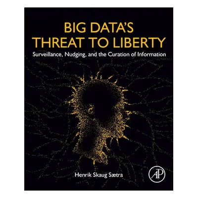 "Big Data's Threat to Liberty: Surveillance, Nudging, and the Curation of Information" - "" ("Sa