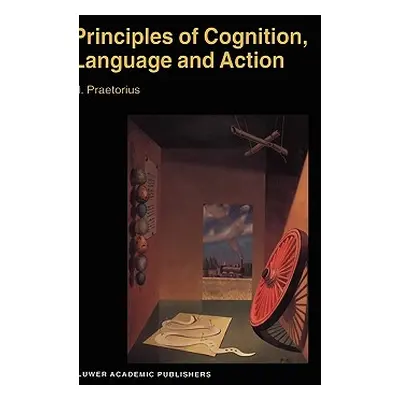 "Principles of Cognition, Language and Action: Essays on the Foundations of a Science of Psychol