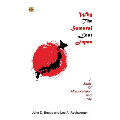 "Why the Samurai Lost Japan: A Study in Miscalculation and Folly" - "" ("Beatty John D.")