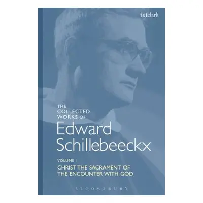 "The Collected Works of Edward Schillebeeckx Volume 1: Christ the Sacrament of the Encounter wit