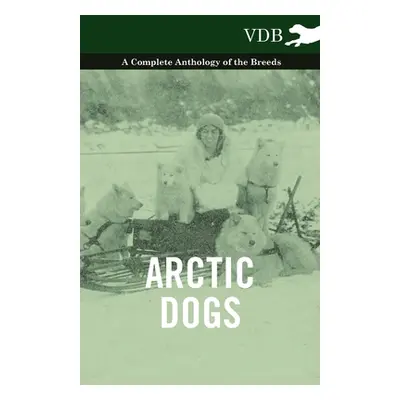 "Arctic Dogs - A Complete Anthology of the Breeds -" - "" ("Various")