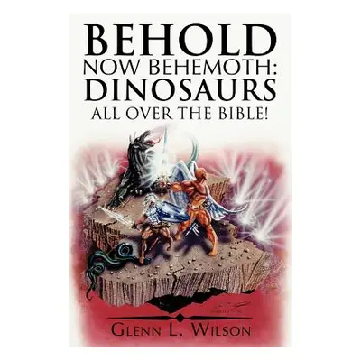 "Behold Now Behemoth: Dinosaurs All Over the Bible!" - "" ("Wilson Glenn L.")