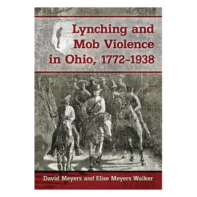 "Lynching and Mob Violence in Ohio, 1772-1938" - "" ("Meyers David")