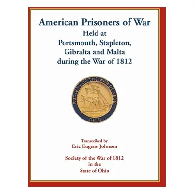 "American Prisoners of War Held At Portsmouth, Stapleton, Gibraltar and Malta during the War of 