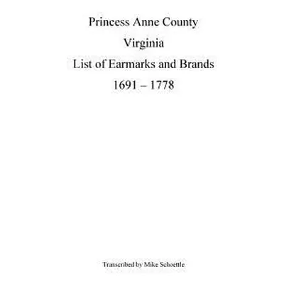 "Princess Anne County Virginia List of Earmarks and Brands, 1691 - 1778" - "" ("Schoettle Michae