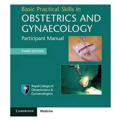 "Basic Practical Skills in Obstetrics and Gynaecology: Participant Manual" - "" ("Royal College 