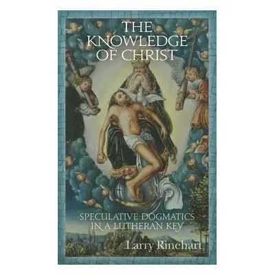 "The Knowledge of Christ: Speculative Dogmatics in a Lutheran Key" - "" ("Rinehart Larry")