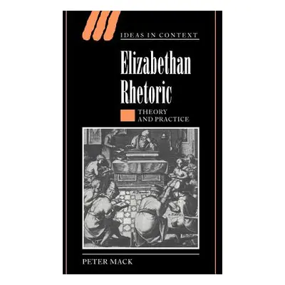 "Elizabethan Rhetoric: Theory and Practice" - "" ("Mack Peter")