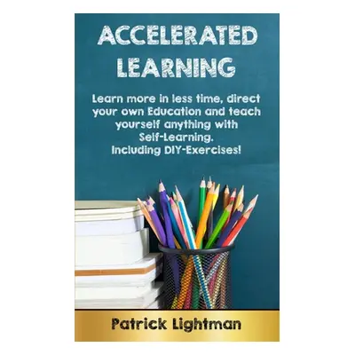 "Accelerated Learning: Learn more in less time, direct your own education and teach yourself any