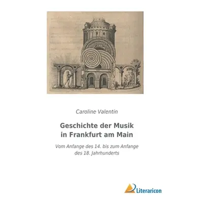 "Geschichte der Musik in Frankfurt am Main: Vom Anfange des 14. bis zum Anfange des 18. Jahrhund