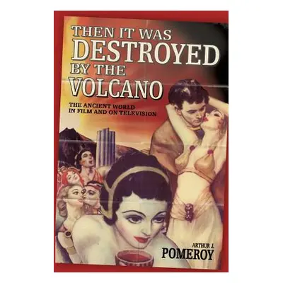 "'Then It Was Destroyed by the Volcano': The Ancient World in Film and on Television" - "" ("Pom