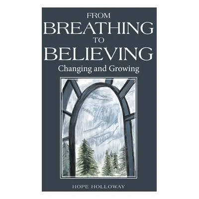 "From Breathing to Believing: Changing and Growing" - "" ("Holloway Hope")