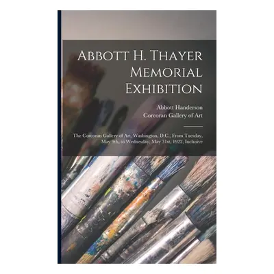 "Abbott H. Thayer Memorial Exhibition: The Corcoran Gallery of Art, Washington, D.C., From Tuesd