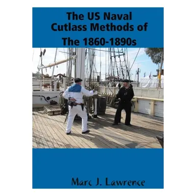 "The US Naval Cutlass Methods of The 1860-1890s" - "" ("Lawrence Marc")