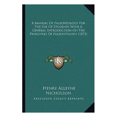 "A Manual Of Paleontology For The Use Of Students With A General Introduction On The Principles 