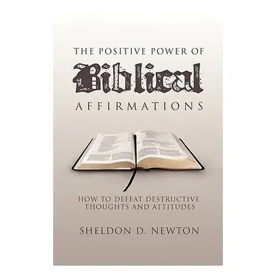 "The Positive Power of Biblical Affirmations" - "" ("Newton Sheldon D.")