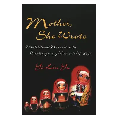 "Mother, She Wrote; Matrilineal Narratives in Contemporary Women's Writing" - "" ("Yi-Lin Yu")