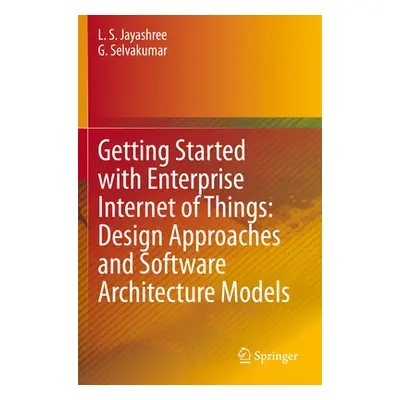 "Getting Started with Enterprise Internet of Things: Design Approaches and Software Architecture