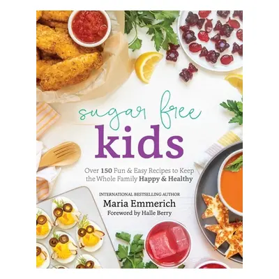 "Sugar-Free Kids: Over 150 Fun & Easy Recipes to Keep the Whole Family Happy & Healthy" - "" ("E