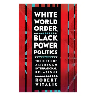 "White World Order, Black Power Politics: The Birth of American International Relations" - "" ("