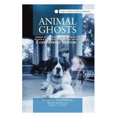 "Animal Ghosts: Animal Hauntings and The Hereafter" - "" ("Tenney John E. L.")