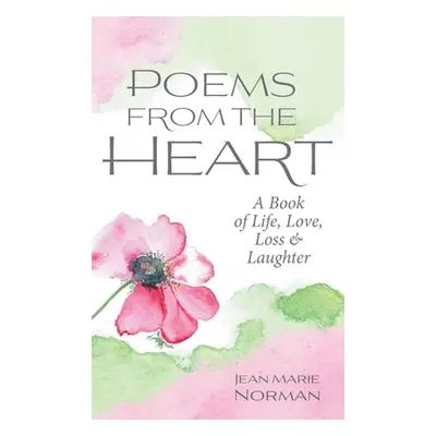 "Poems From the Heart: A Book of Life, Love, Loss & Laughter" - "" ("Norman Jean Marie")