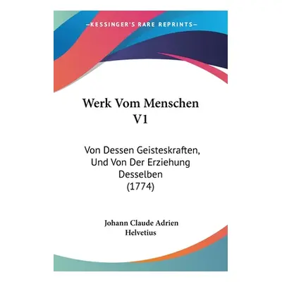 "Werk Vom Menschen V1: Von Dessen Geisteskraften, Und Von Der Erziehung Desselben (1774)" - "" (