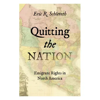 "Quitting the Nation: Emigrant Rights in North America" - "" ("Schlereth Eric R.")