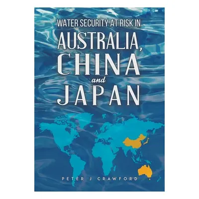 "Water Security at Risk in Australia, China and Japan" - "" ("Crawford Peter J.")