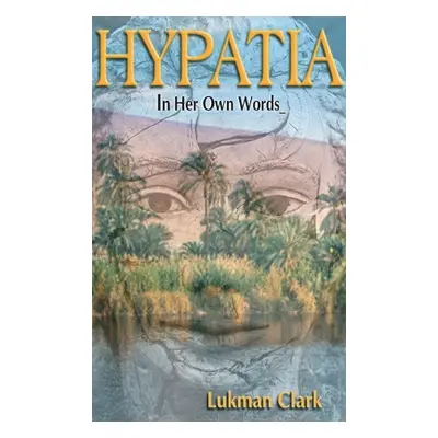 "Hypatia: In Her Own Words" - "" ("Clark Lukman")