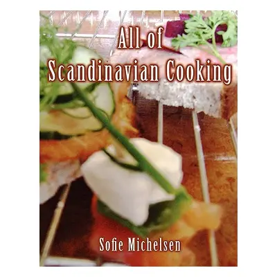 "All of Scandinavian Cooking" - "" ("Michelsen Sofie")