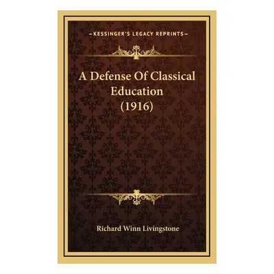 "A Defense Of Classical Education (1916)" - "" ("Livingstone Richard Winn")