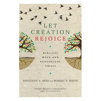 "Let Creation Rejoice: Biblical Hope and Ecological Crisis" - "" ("Moo Jonathan A.")