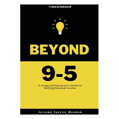 "Beyond 9-5: A Young Entrepreneurs Guide to Residual Income" - "" ("Specter-Mendam Jerremy")