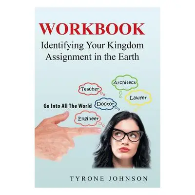 "Workbook: Identifying Your Kingdom Assignment in the Earth" - "" ("Johnson Tyrone")