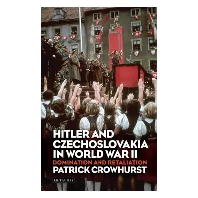 "Hitler and Czechoslovakia in World War II: Domination and Retaliation" - "" ("Crowhurst Patrick