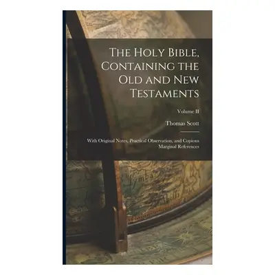 "The Holy Bible, Containing the Old and New Testaments: With Original Notes, Practical Observati