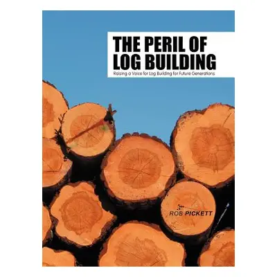 "The Peril of Log Building: Raising a Voice for Log Building for Future Generations" - "" ("Pick