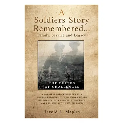 "A Soldiers Story Remembered...Family, Service and Legacy: The Depths of Challenges" - "" ("Mapl