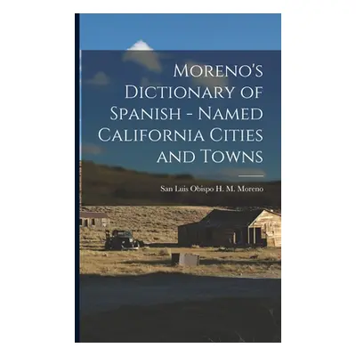 "Moreno's Dictionary of Spanish - Named California Cities and Towns" - "" ("M. Moreno San Luis O