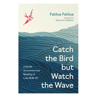 "Catch the Bird But Watch the Wave: A Pacific Sociorhetorical Reading of Luke 18:18-30" - "" ("F