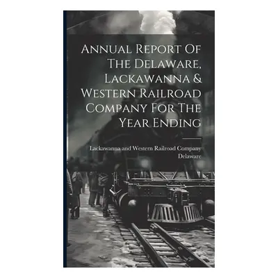 "Annual Report Of The Delaware, Lackawanna & Western Railroad Company For The Year Ending" - "" 