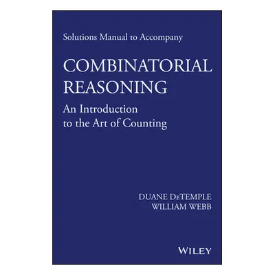 "Solutions Manual to Accompany Combinatorial Reasoning: An Introduction to the Art of Counting" 